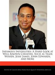 Infamous Infidelities A Hard Look at Well-Known Cheaters, Such as Tiger Woods, Jesse James, John Edwards, and More,1241092850,9781241092856