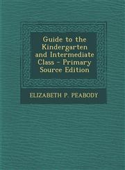 Guide to the Kindergarten and Intermediate Class - Primary Source Edition,1294259555,9781294259558