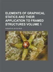 Elements of graphical statics and their application to framed structures Volume 1,1152762036,9781152762039