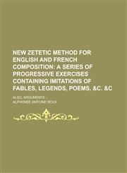 New Zetetic Method for English and French Composition; Also, Arguments ...,1230082549,9781230082547