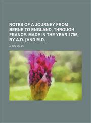 Notes of a Journey From Berne to England, Through France. Made in the Year 1796, by A.d. [And M.d.,1151458953,9781151458957