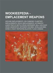 Wookieepedia - Emplacement Weapons Ground Emplacements, Ion Cannons, Planetary Emplacements, Space Emplacements, Automated Laser Trap, B1 Battle Droi,123473835X,9781234738358