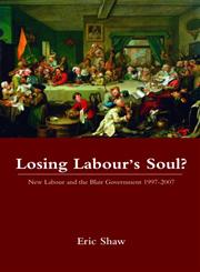 Losing Labours Soul? New Labour and the Blair Government 1997-2007,0415355001,9780415355001