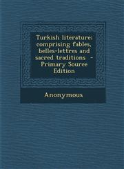 Turkish Literature; Comprising Fables, Belles-Lettres and Sacred Traditions - Primary Source Edition,1295350920,9781295350926