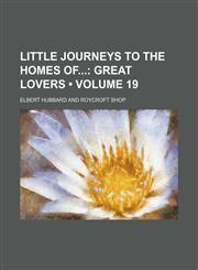 Little Journeys to the Homes Of (Volume 19); Great Lovers,1154307956,9781154307955