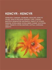 Kencyr - Kencyr Arrin-ken, Changer, Highborn, Highlord, Kencyr house, Kencyr religion, Kendar, Lord, Lordan, Master's Generation, Matriarch, Object of Power, Randon, Scrollsman, Scrollsmen, Shanir, Southern Host, Tirandys, Wyrm, Bastard,1234767481,9781234767488