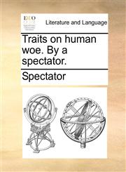 Traits on human woe. By a spectator.,1170799191,9781170799192
