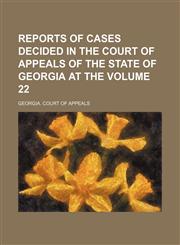 Reports of cases decided in the Court of Appeals of the State of Georgia at the Volume 22,1154220559,9781154220551