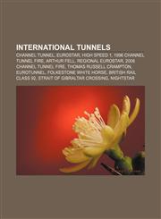 International tunnels Channel Tunnel, Eurostar, High Speed 1, 1996 Channel Tunnel fire, Arthur Fell, Regional Eurostar,1156690099,9781156690093