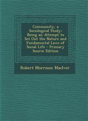 Community, a Sociological Study Being an Attempt to Set Out the Nature and Fundamental Laws of Social Life - Primary Source Edition,1293824305,9781293824306