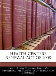 HEALTH CENTERS RENEWAL ACT OF 2008,1240618700,9781240618705