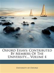Oxford Essays Contributed By Members Of The University..., Volume 4,1245128701,9781245128704