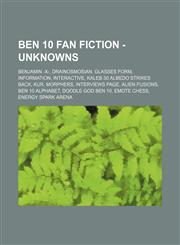Ben 10 Fan Fiction - Unknowns Benjamin -X-, Drainosmosian, Glasses Form, Information, Interactive, Kaleb 30 Albedo Strikes Back, Kur, Morphers, Inte,1234844826,9781234844820