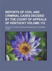 Reports of Civil and Criminal Cases Decided by the Court of Appeals of Kentucky Volume 112,1236964373,9781236964373