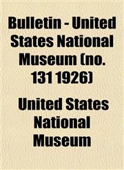 Bulletin - United States National Museum (no. 131 1926),1153310295,9781153310291