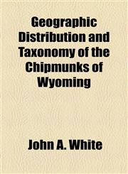 Geographic Distribution and Taxonomy of the Chipmunks of Wyoming,1153646668,9781153646666