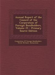 Annual Report of the Council of the Corporation of Foreign Bondholders, Volume 25 - Primary Source Edition,1293854611,9781293854617