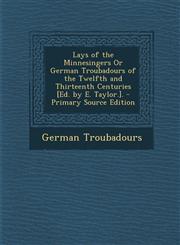 Lays of the Minnesingers or German Troubadours of the Twelfth and Thirteenth Centuries [Ed. by E. Taylor.]. - Primary Source Edition,1294521993,9781294521990
