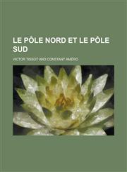 Le Pole Nord Et Le Pole Sud,1234874601,9781234874605