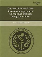 Las siete historias School involvement experiences among seven Mexican immigrant women.,1244086282,9781244086289