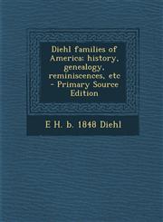 Diehl Families of America; History, Genealogy, Reminiscences, Etc - Primary Source Edition,129480636X,9781294806363