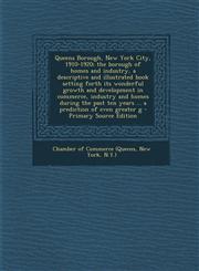 Queens Borough, New York City, 1910-1920; The Borough of Homes and Industry, a Descriptive and Illustrated Book Setting Forth Its Wonderful Growth and,1294622943,9781294622949