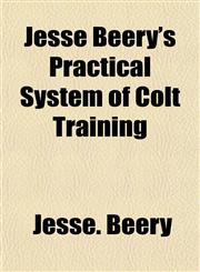 Jesse Beery's Practical System of Colt Training,1155080378,9781155080376