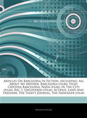 Articles On Barcelona In Fiction, including All About My Mother, Barcelona (film), Vicky Cristina Barcelona, Nada (film), In The City (film), Rec 2, Uncovered (film), Actrius, Land And Freedom, The Thief's Journal, The Passenger (film),1244904368,9781244904361