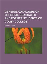 General catalogue of officers, graduates and former Students of Colby College,1152259458,9781152259454