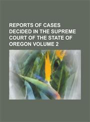 Reports of Cases Decided in the Supreme Court of the State of Oregon Volume 2,123424442X,9781234244422