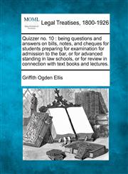 Quizzer no. 10 being questions and answers on bills, notes, and cheques for students preparing for examination for admission to the bar, or for advanced standing in law schools, or for review in connection with text books and lectures.,1240004745,9781240004744