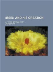 Ibsen and His Creation; A Psycho-Critical Study,1155114698,9781155114699