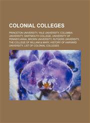 Colonial Colleges Princeton University, Yale University, Columbia University, Dartmouth College, University of Pennsylvania, Brown University,1234578255,9781234578251