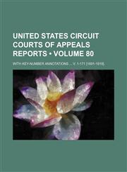 United States Circuit Courts of Appeals Reports (Volume 80); With Key-Number Annotations V. 1-171 [1891-1919].,1459008820,9781459008823