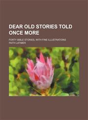 Dear Old Stories Told Once More; Forty Bible Stories, With Fine Illustrations,1151651338,9781151651334