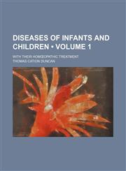 Diseases of Infants and Children (Volume 1); With Their Homœopathic Treatment,1154003817,9781154003819