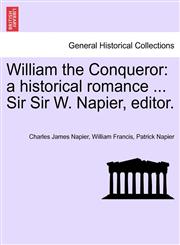 William the Conqueror A Historical Romance ... Sir Sir W. Napier, Editor.,1241583811,9781241583811