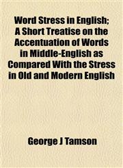 Word Stress in English; A Short Treatise on the Accentuation of Words in Middle-English as Compared With the Stress in Old and Modern English,1152126784,9781152126787