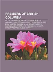 Premiers of British Columbia List of premiers of British Columbia, Gordon Campbell, Ujjal Dosanjh, Christy Clark, Bill Vander Zalm,1155250400,9781155250403