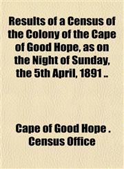 Results of a Census of the Colony of the Cape of Good Hope, as on the Night of Sunday, the 5th April, 1891 ..,1151842664,9781151842664