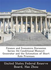Finance and Economics Discussion Series Itô Conditional Moment Generator and the Estimation of Short Rate Processes,1288714130,9781288714131