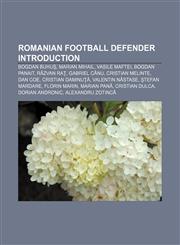Romanian football defender Introduction Bogdan Buhuş, Marian Mihail, Vasile Maftei, Bogdan Panait, Răzvan Raţ, Gabriel Cânu, Cristian Melinte,1157022103,9781157022107