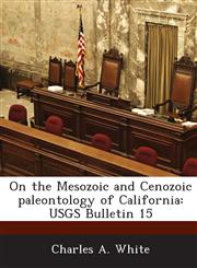 On the Mesozoic and Cenozoic paleontology of California USGS Bulletin 15,1288861273,9781288861279