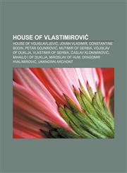House of Vlastimirović House of Vojislavljević, Jovan Vladimir, Constantine Bodin, Petar Gojniković, Mutimir of Serbia, Vojislav of Duklja,1157010822,9781157010821