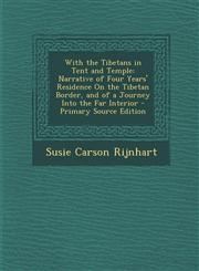 With the Tibetans in Tent and Temple Narrative of Four Years' Residence On the Tibetan Border, and of a Journey Into the Far Interior - Primary Source Edition,1293394297,9781293394298