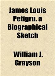 James Louis Petigru. a Biographical Sketch,1154751090,9781154751093