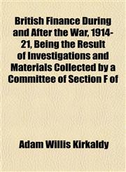 British Finance During and After the War, 1914-21, Being the Result of Investigations and Materials Collected by a Committee of Section F of,1152629581,9781152629585