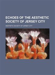 Echoes of the Aesthetic Society of Jersey City,1154621650,9781154621655