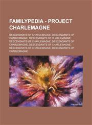 Familypedia - Project Charlemagne Descendants of Charlemagne, Descendants of Charlemagne, Descendants of Charlemagne, Descendants of Charlemagne, Descendants of Charlemagne, Descendants of Charlemagne, Descendants of Charlemagne, Descendants of Charlemag,1234856956,9781234856953