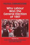 Political Communications Why Labour Won the General Election of 1997 1st Edition,0714649236,9780714649238